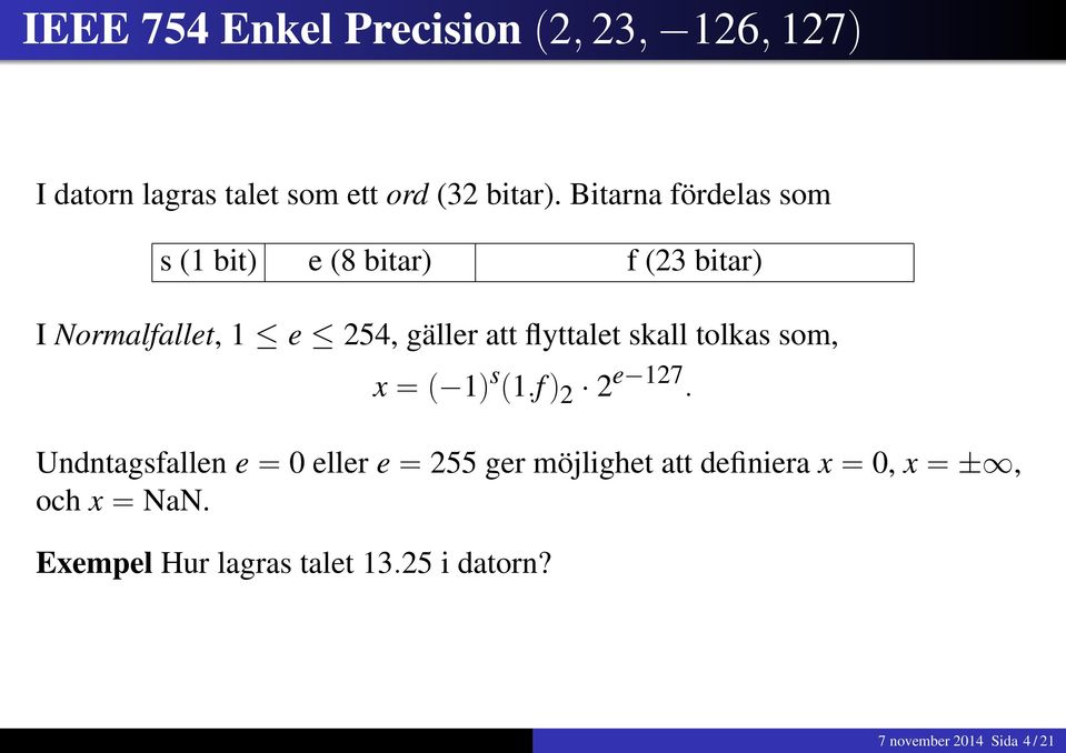 flyttalet skall tolkas som, x = ( 1) s (1.f) 2 2 e 127.