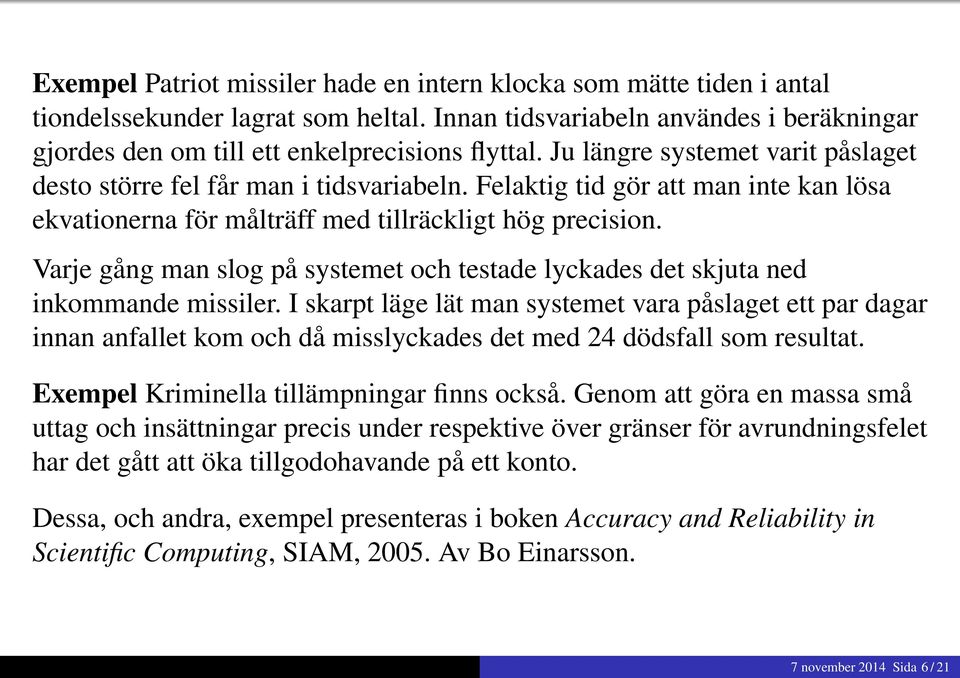 Varje gång man slog på systemet och testade lyckades det skjuta ned inkommande missiler.