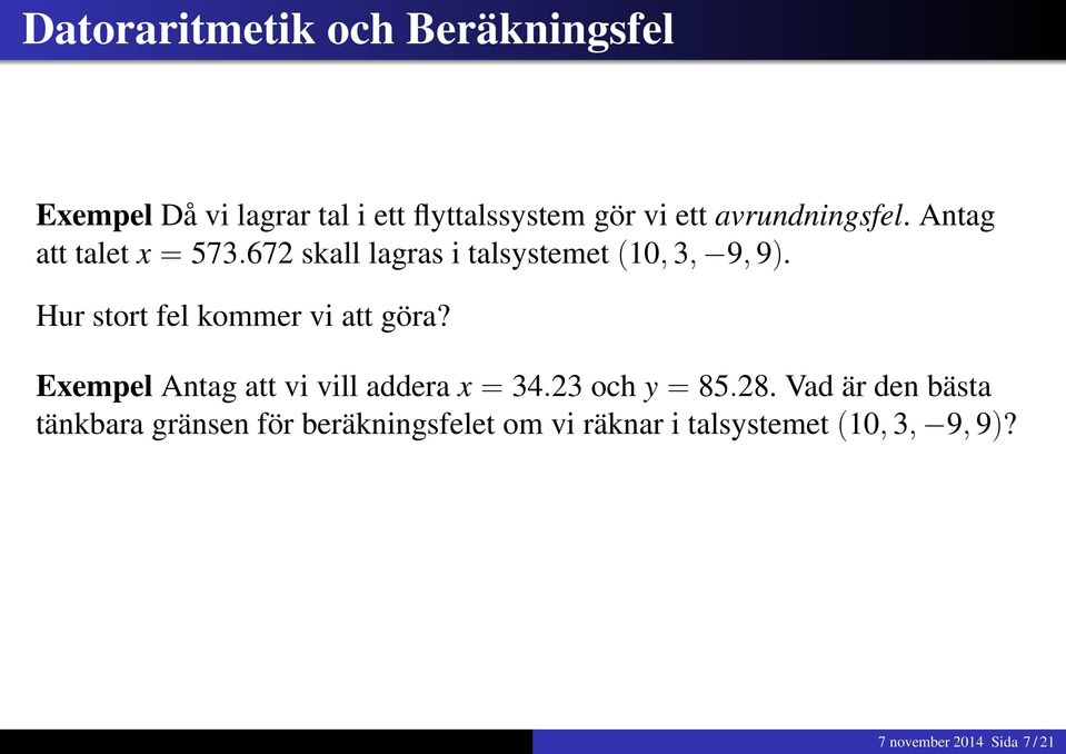 Hur stort fel kommer vi att göra? Exempel Antag att vi vill addera x = 34.23 och y = 85.28.