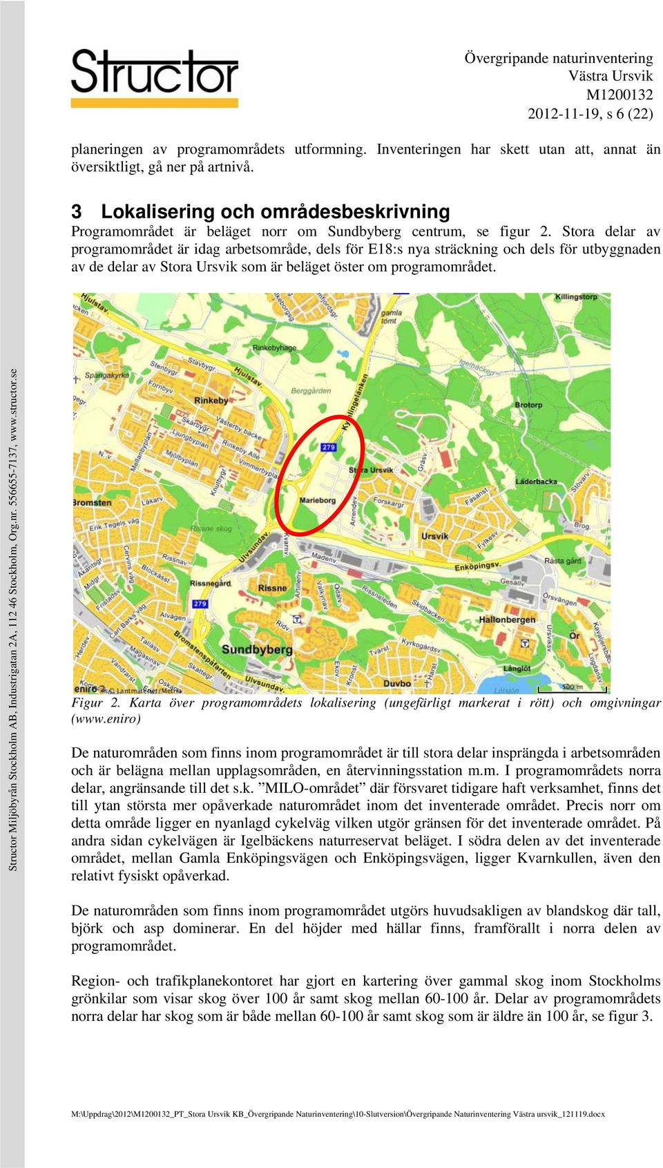 Stora delar av programområdet är idag arbetsområde, dels för E18:s nya sträckning och dels för utbyggnaden av de delar av Stora Ursvik som är beläget öster om programområdet. Figur 2.