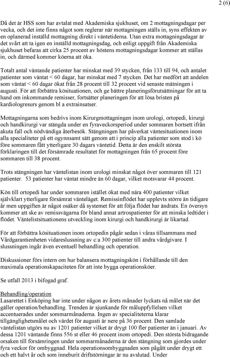 Utan extra mottagningsdagar är det svårt att ta igen en inställd mottagningsdag, och enligt uppgift från Akademiska sjukhuset befaras att cirka 25 procent av höstens mottagningsdagar kommer att