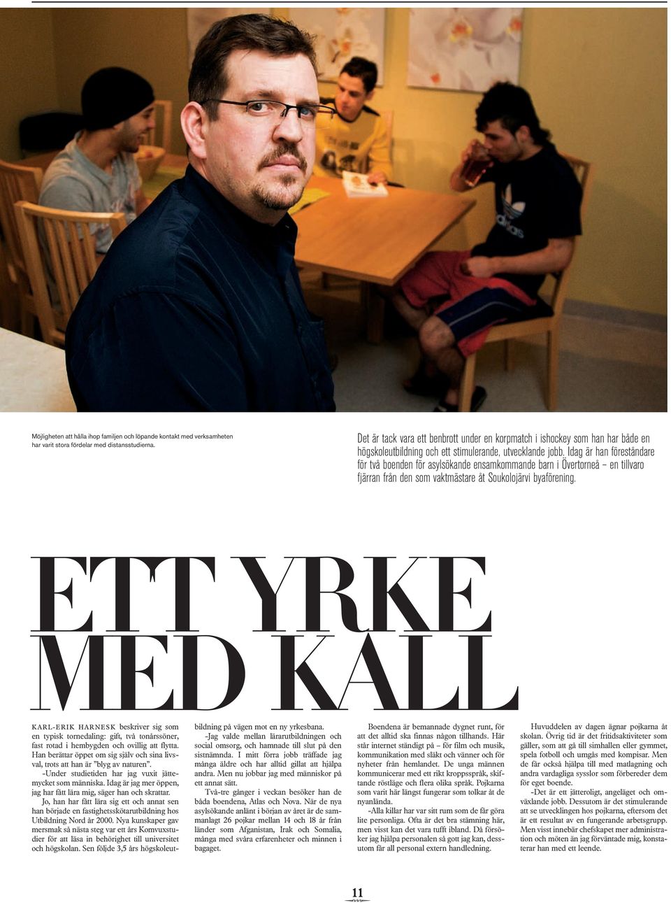 Idag är han föreståndare för två boenden för asylsökande ensamkommande barn i Övertorneå en tillvaro fjärran från den som vaktmästare åt Soukolojärvi byaförening.