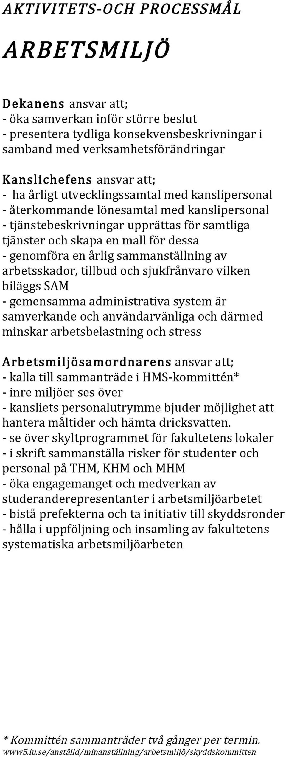 årlig sammanställning av arbetsskador, tillbud och sjukfrånvaro vilken biläggs SAM - gemensamma administrativa system är samverkande och användarvänliga och därmed minskar arbetsbelastning och stress