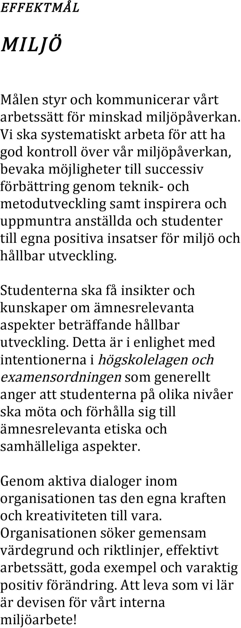 studenter till egna positiva insatser för miljö och hållbar utveckling. Studenterna ska få insikter och kunskaper om ämnesrelevanta aspekter beträffande hållbar utveckling.