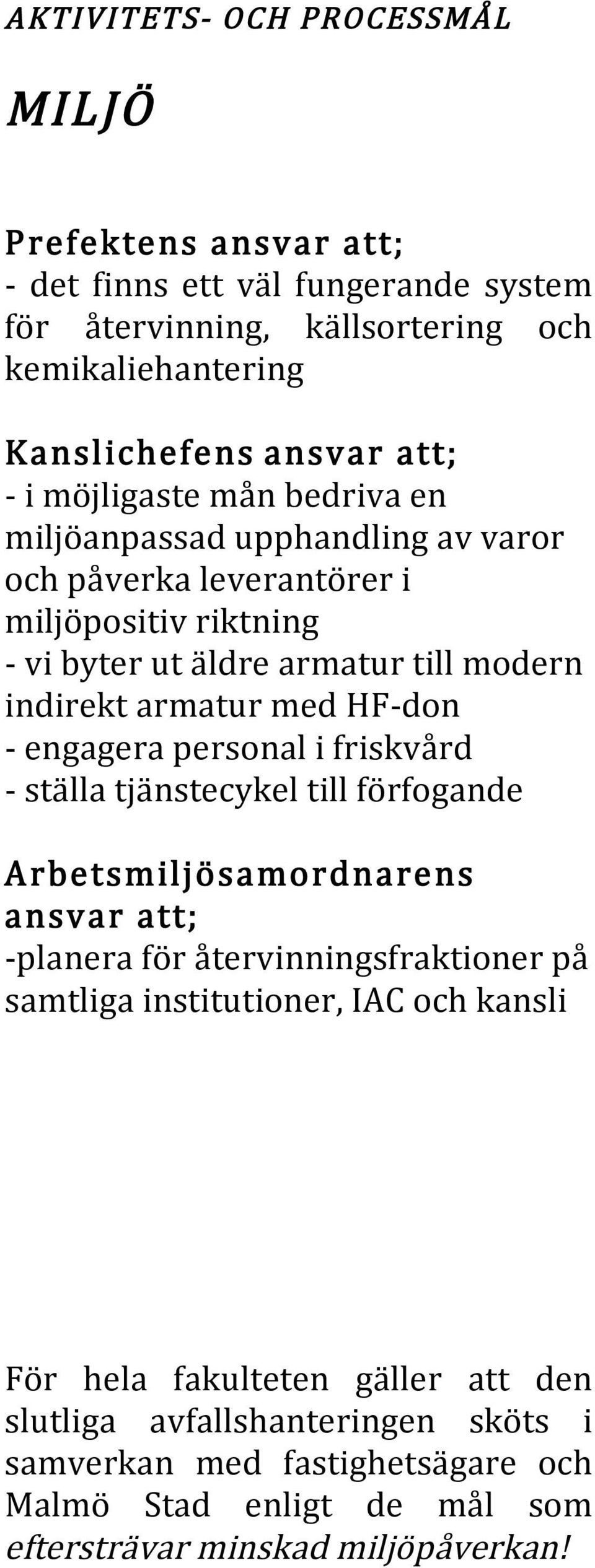 don - engagera personal i friskvård - ställa tjänstecykel till förfogande Arbetsmiljösamordnarens ansvar att; - planera för återvinningsfraktioner på samtliga institutioner, IAC