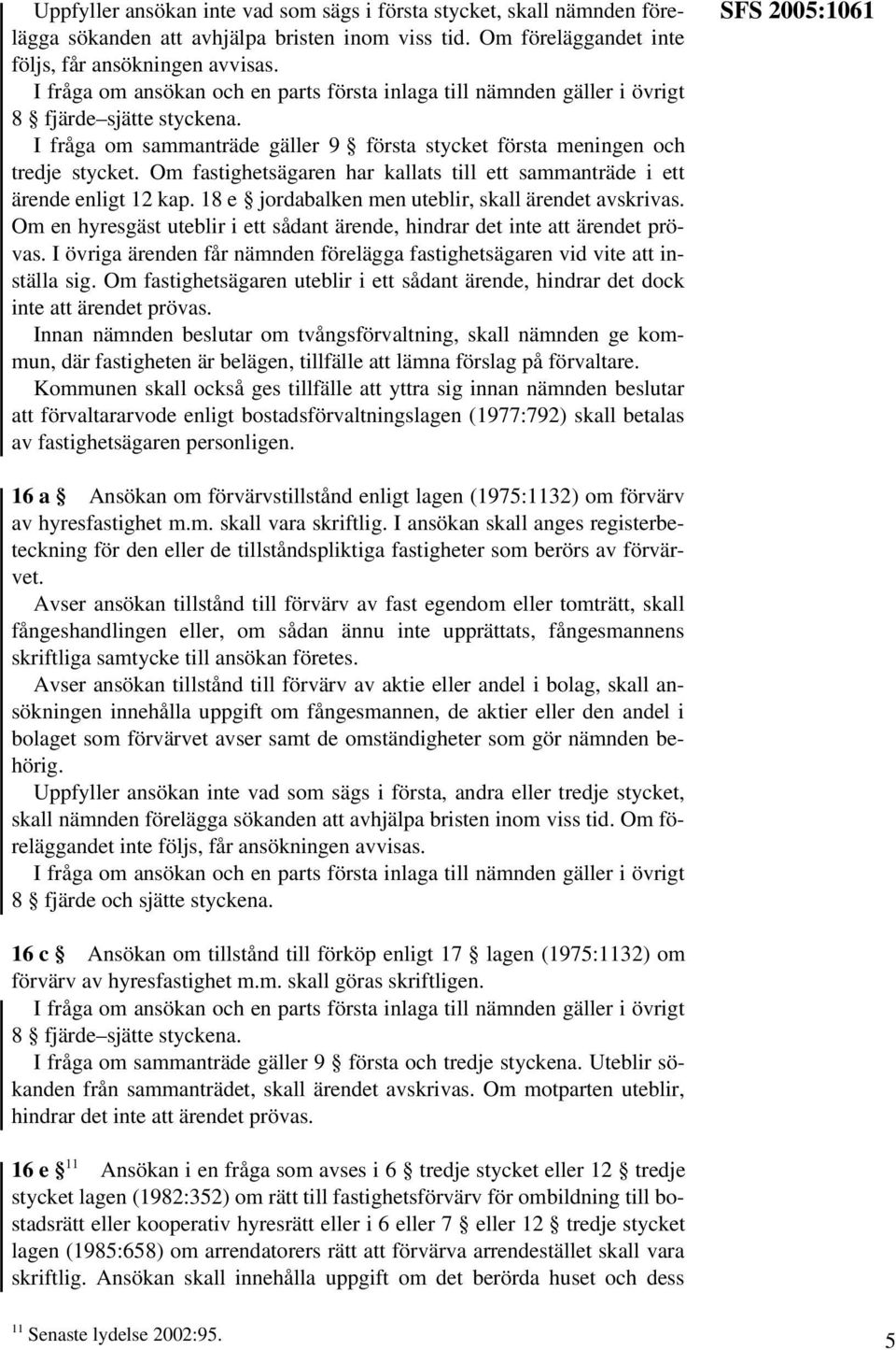 Om fastighetsägaren har kallats till ett sammanträde i ett ärende enligt 12 kap. 18 e jordabalken men uteblir, skall ärendet avskrivas.