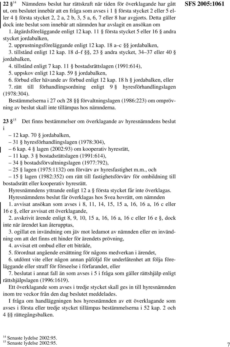 upprustningsföreläggande enligt 12 kap. 18 a c jordabalken, 3. tillstånd enligt 12 kap. 18 d f, 23 andra stycket, 34 37 eller 40 jordabalken, 4. tillstånd enligt 7 kap.