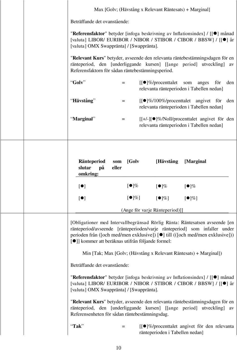 "Relevant Kurs" betyder, avseende den relevanta räntebestämningsdagen för en ränteperiod, den [underliggande kursen] [[ange period] utveckling] av Referensfaktorn för sådan räntebestämningsperiod.