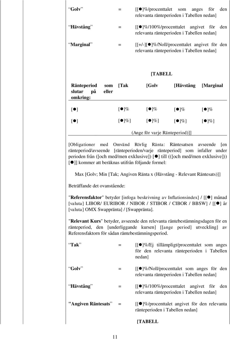 [ränteperioden/varje ränteperiod] som infaller under perioden från ([och med/men exklusive]) [ ] till (([och med/men exklusive])) [ ]] kommer att beräknas utifrån följande formel: Max [Golv; Min