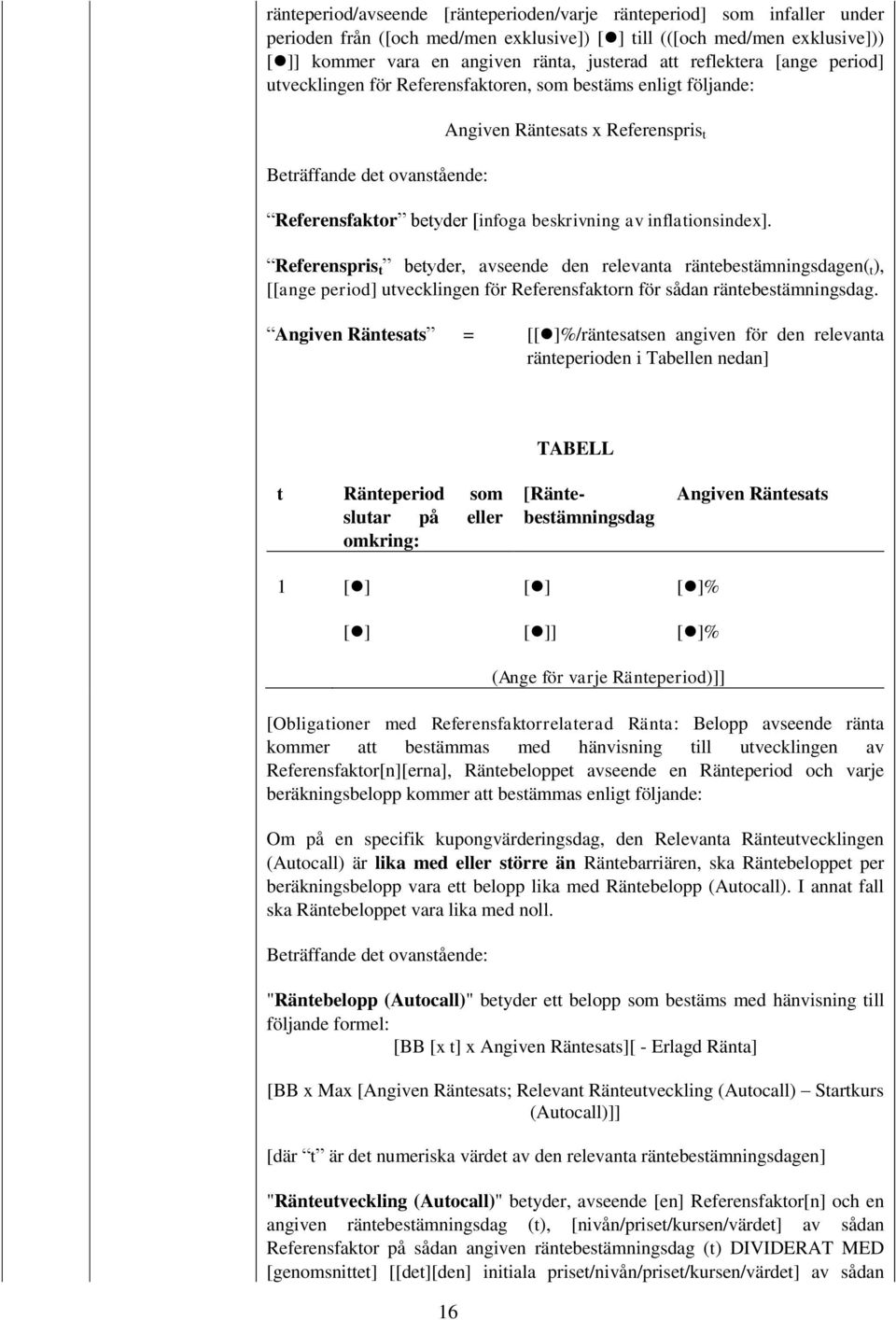 Referenspris t betyder, avseende den relevanta räntebestämningsdagen( t ), [[ange period] utvecklingen för Referensfaktorn för sådan räntebestämningsdag.