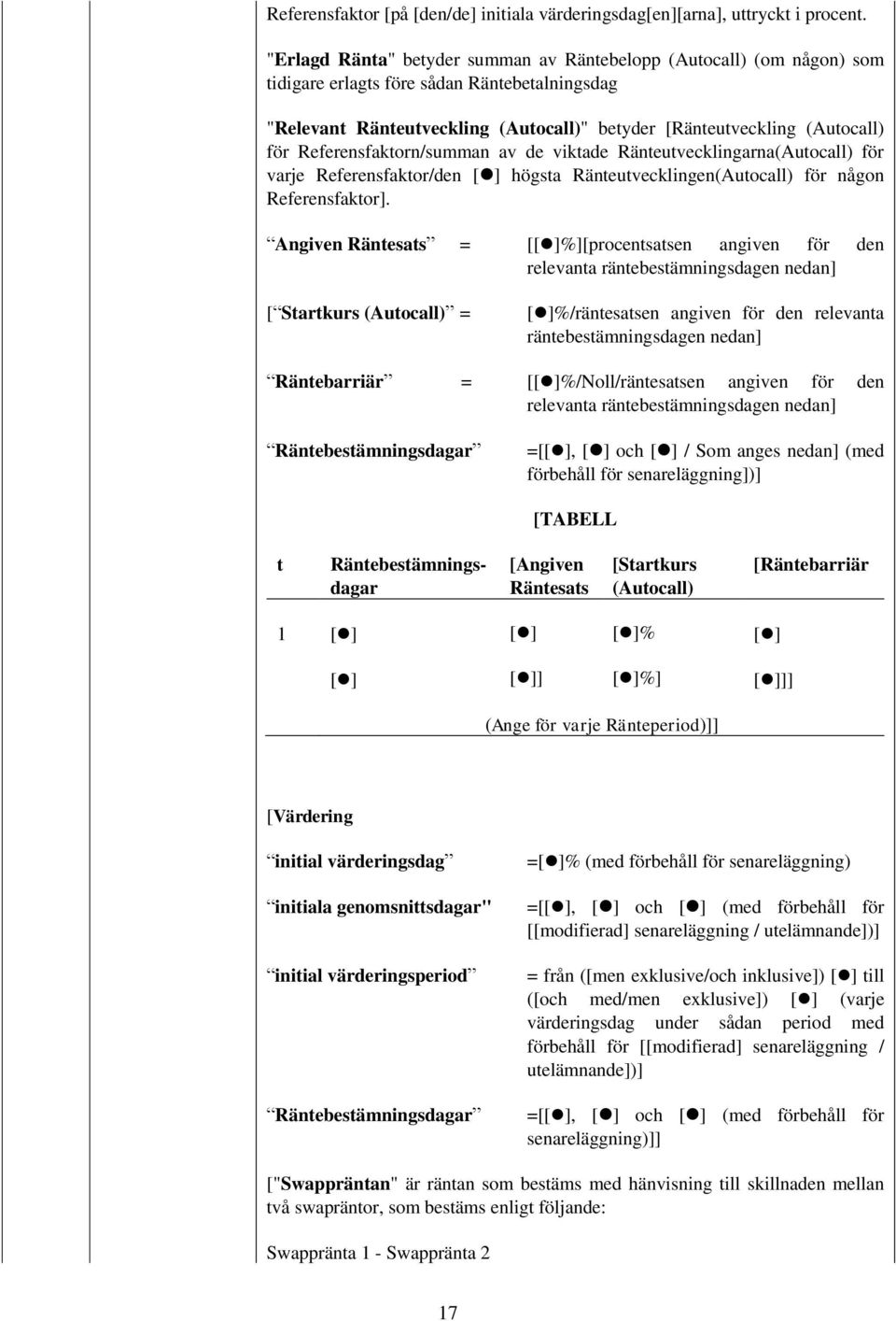 Referensfaktorn/summan av de viktade Ränteutvecklingarna(Autocall) för varje Referensfaktor/den [ ] högsta Ränteutvecklingen(Autocall) för någon Referensfaktor].