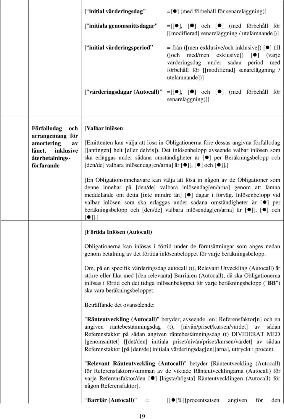 värderingsdagar (Autocall)" =[[ ], [ ] och [ ] (med förbehåll för senareläggning)]] Förfallodag och arrangemang för amortering av lånet, inklusive återbetalningsförfarande [Valbar inlösen: