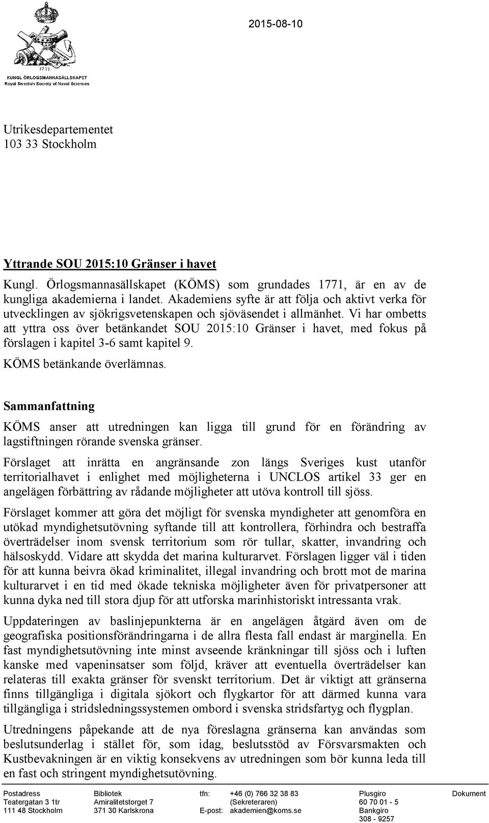 Vi har ombetts att yttra oss över betänkandet SOU 2015:10 Gränser i havet, med fokus på förslagen i kapitel 3-6 samt kapitel 9. KÖMS betänkande överlämnas.