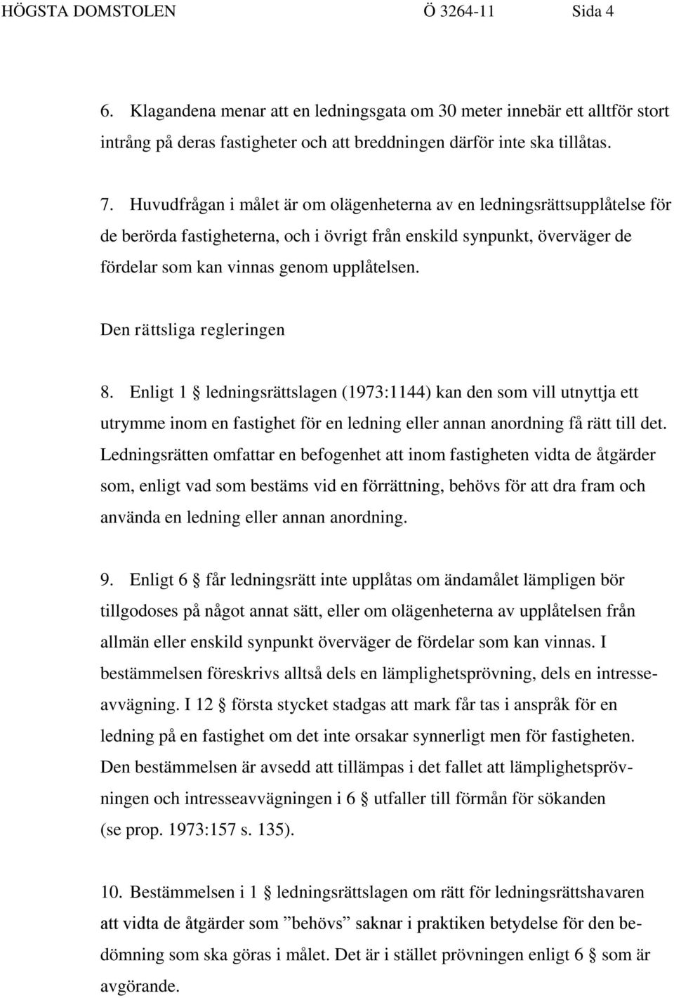 Den rättsliga regleringen 8. Enligt 1 ledningsrättslagen (1973:1144) kan den som vill utnyttja ett utrymme inom en fastighet för en ledning eller annan anordning få rätt till det.