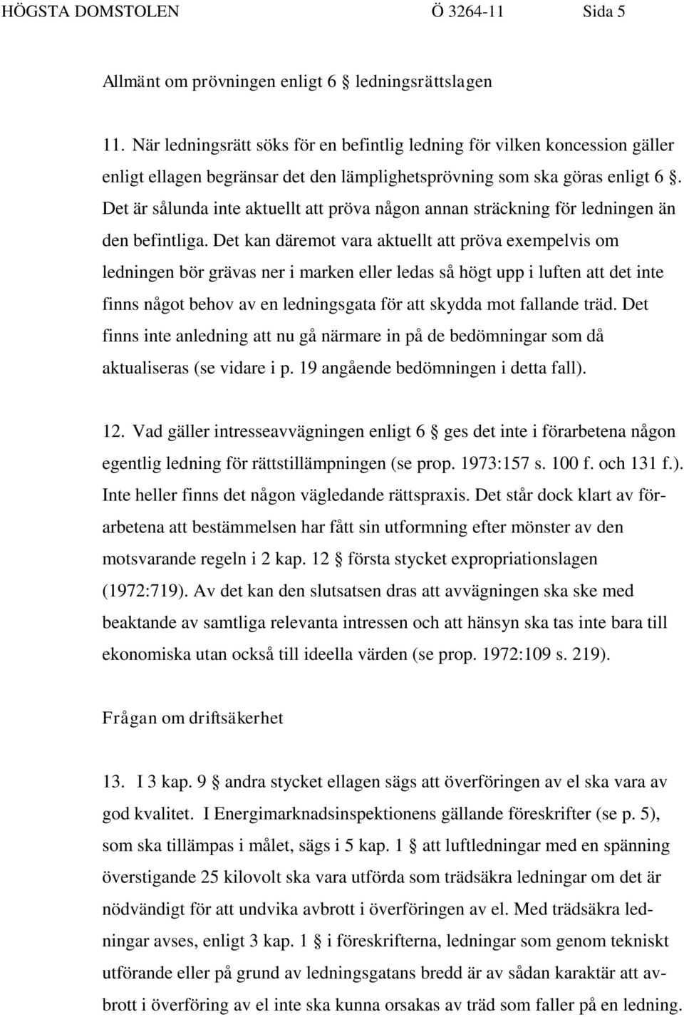 Det är sålunda inte aktuellt att pröva någon annan sträckning för ledningen än den befintliga.