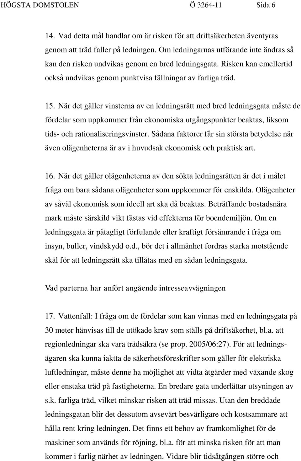 När det gäller vinsterna av en ledningsrätt med bred ledningsgata måste de fördelar som uppkommer från ekonomiska utgångspunkter beaktas, liksom tids- och rationaliseringsvinster.