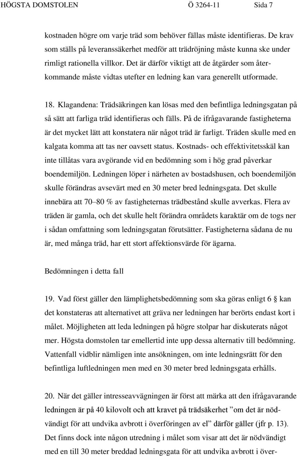 Det är därför viktigt att de åtgärder som återkommande måste vidtas utefter en ledning kan vara generellt utformade. 18.