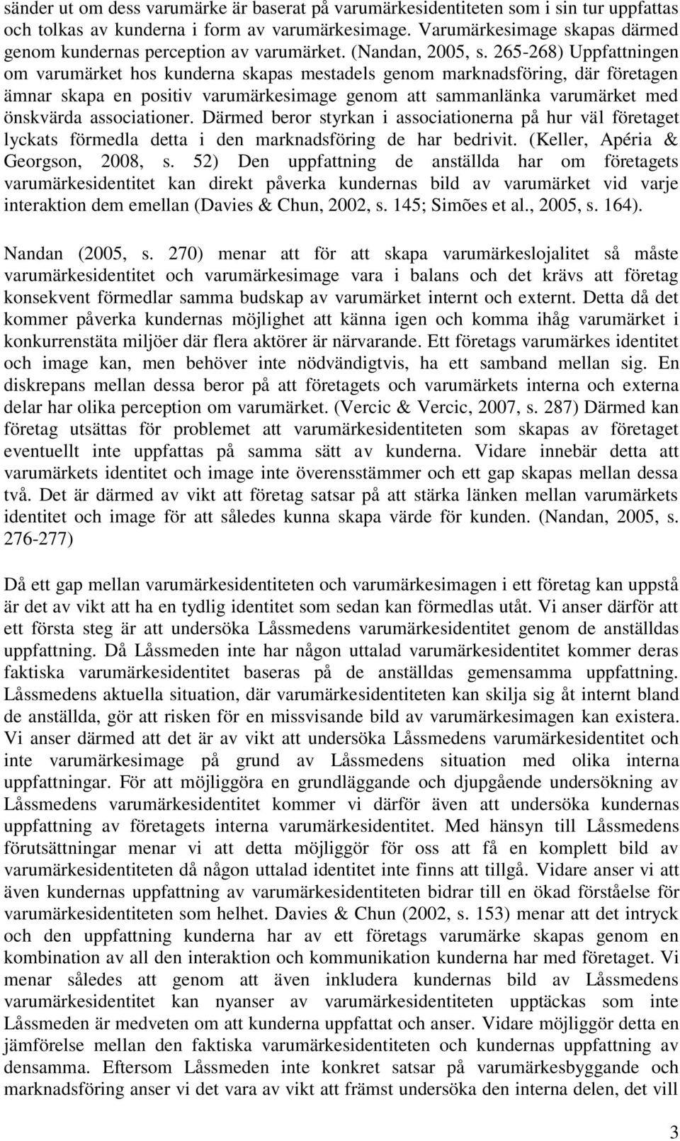 265-268) Uppfattningen om varumärket hos kunderna skapas mestadels genom marknadsföring, där företagen ämnar skapa en positiv varumärkesimage genom att sammanlänka varumärket med önskvärda