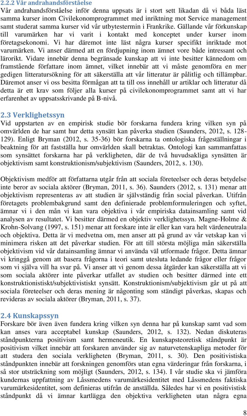 Vi har däremot inte läst några kurser specifikt inriktade mot varumärken. Vi anser därmed att en fördjupning inom ämnet vore både intressant och lärorikt.