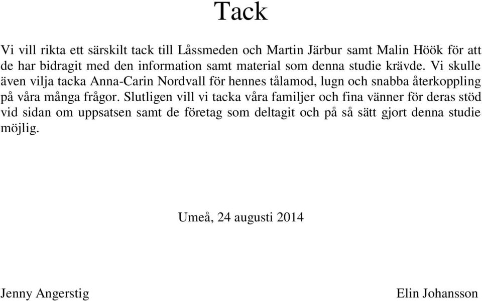 Vi skulle även vilja tacka Anna-Carin Nordvall för hennes tålamod, lugn och snabba återkoppling på våra många frågor.