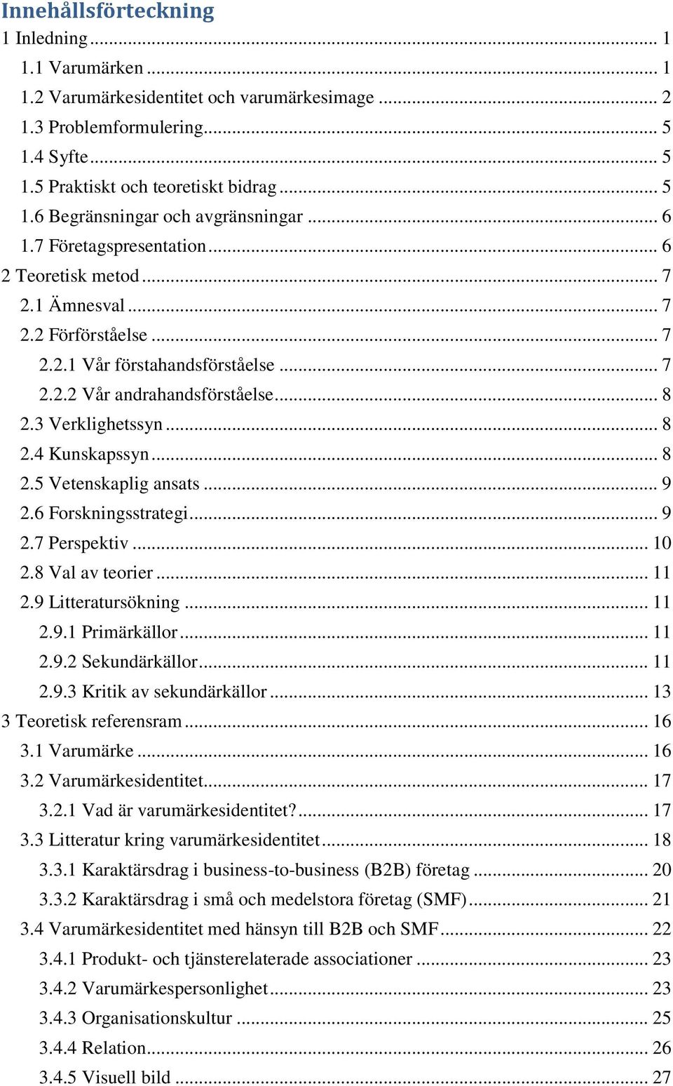 .. 8 2.5 Vetenskaplig ansats... 9 2.6 Forskningsstrategi... 9 2.7 Perspektiv... 10 2.8 Val av teorier... 11 2.9 Litteratursökning... 11 2.9.1 Primärkällor... 11 2.9.2 Sekundärkällor... 11 2.9.3 Kritik av sekundärkällor.