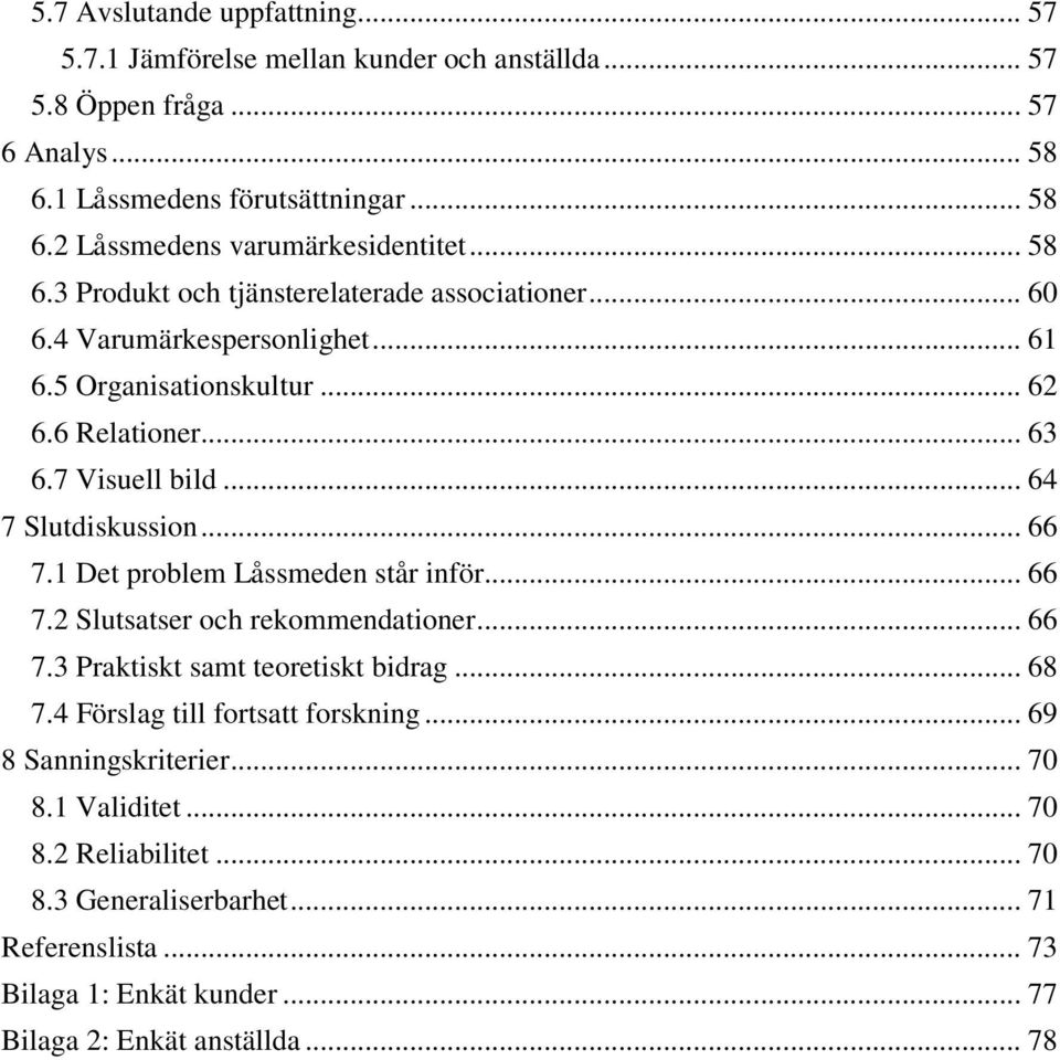 .. 66 7.1 Det problem Låssmeden står inför... 66 7.2 Slutsatser och rekommendationer... 66 7.3 Praktiskt samt teoretiskt bidrag... 68 7.4 Förslag till fortsatt forskning.