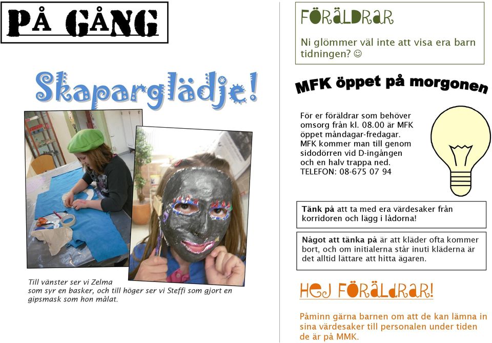 Något att tänka på är att kläder ofta kommer bort, och om initialerna står inuti kläderna är det alltid lättare att hitta ägaren.
