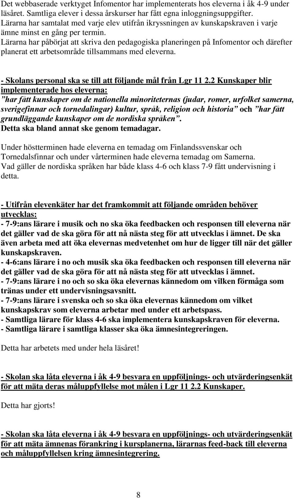 Lärarna har påbörjat att skriva den pedagogiska planeringen på Infomentor och därefter planerat ett arbetsområde tillsammans med eleverna.