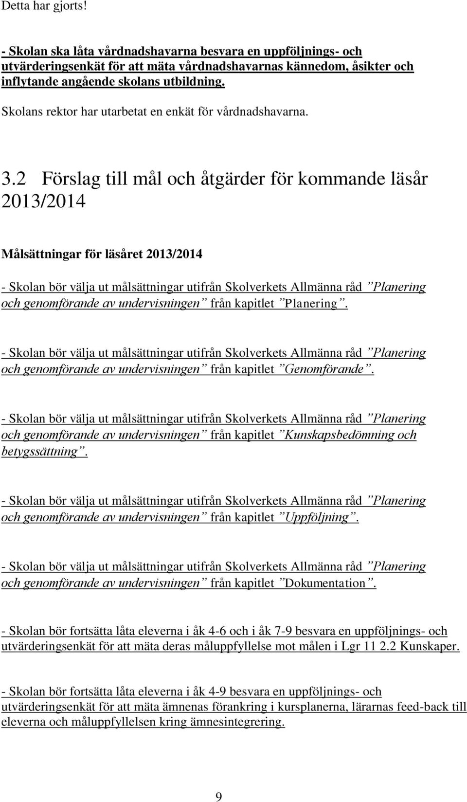 2 Förslag till mål och åtgärder för kommande läsår 2013/2014 Målsättningar för läsåret 2013/2014 - Skolan bör välja ut målsättningar utifrån Skolverkets Allmänna råd Planering och genomförande av