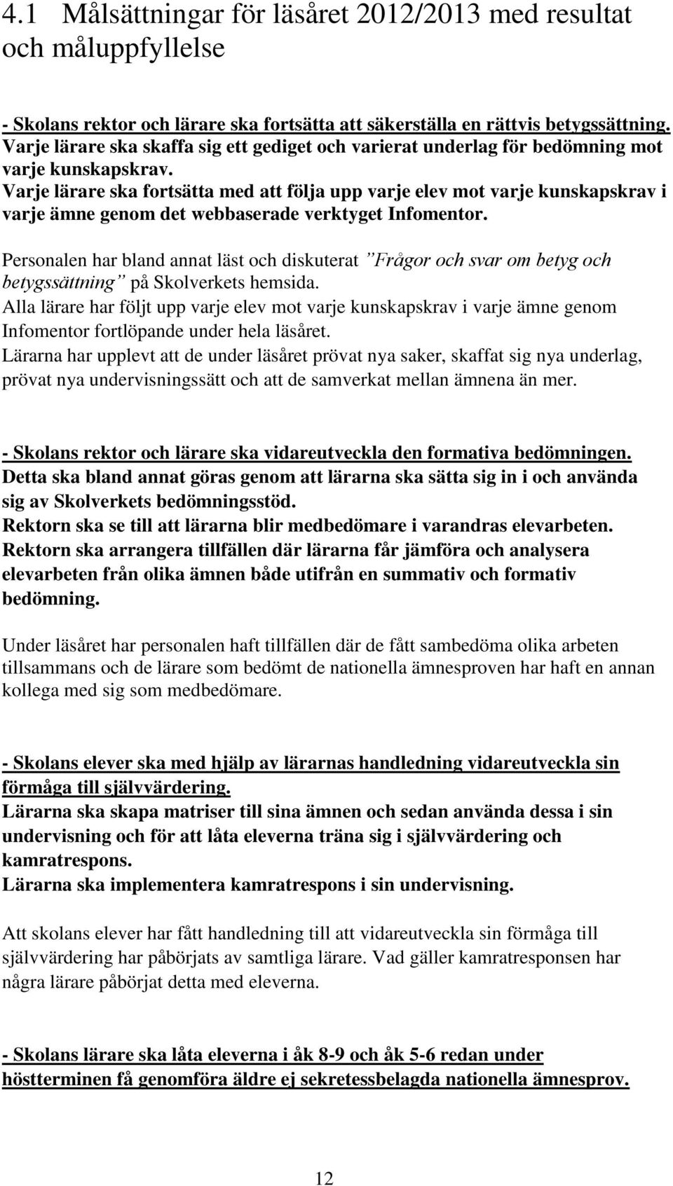 Varje lärare ska fortsätta med att följa upp varje elev mot varje kunskapskrav i varje ämne genom det webbaserade verktyget Infomentor.