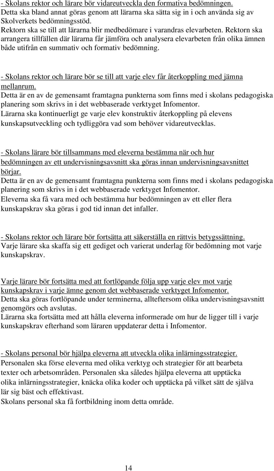 Rektorn ska arrangera tillfällen där lärarna får jämföra och analysera elevarbeten från olika ämnen både utifrån en summativ och formativ bedömning.