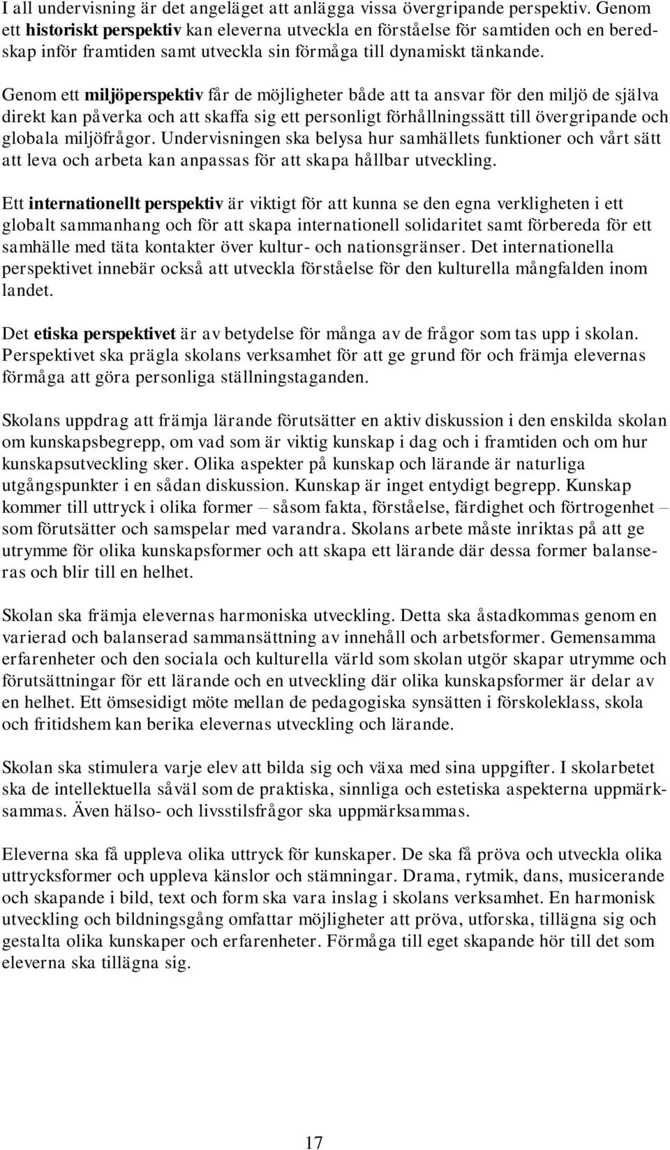 Genom ett miljöperspektiv får de möjligheter både att ta ansvar för den miljö de själva direkt kan påverka och att skaffa sig ett personligt förhållningssätt till övergripande och globala miljöfrågor.
