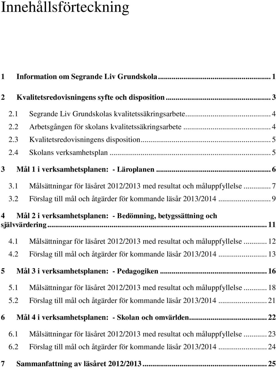 1 Målsättningar för läsåret 2012/2013 med resultat och måluppfyllelse... 7 3.2 Förslag till mål och åtgärder för kommande läsår 2013/2014.