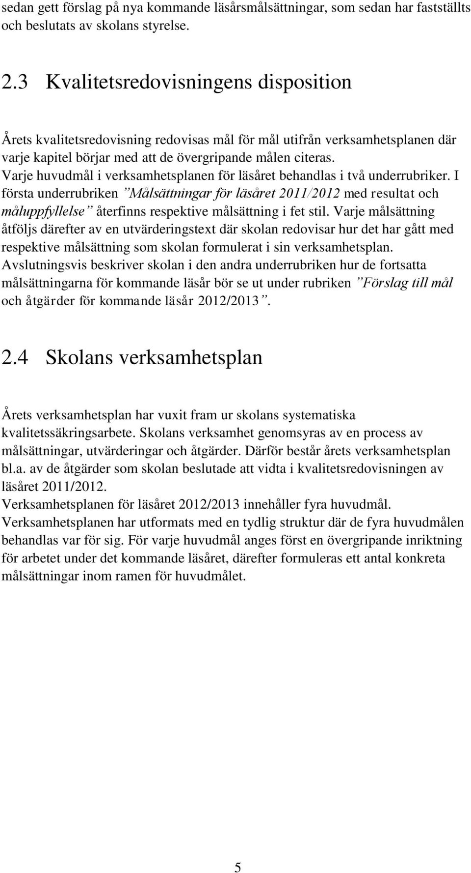 Varje huvudmål i verksamhetsplanen för läsåret behandlas i två underrubriker.
