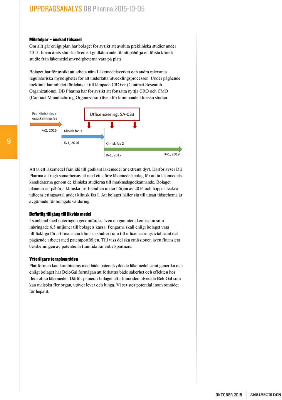 Bolaget har för avsikt att arbeta nära Läkemedelsverket och andra relevanta regulatoriska myndigheter för att underlätta utvecklingsprocessen.