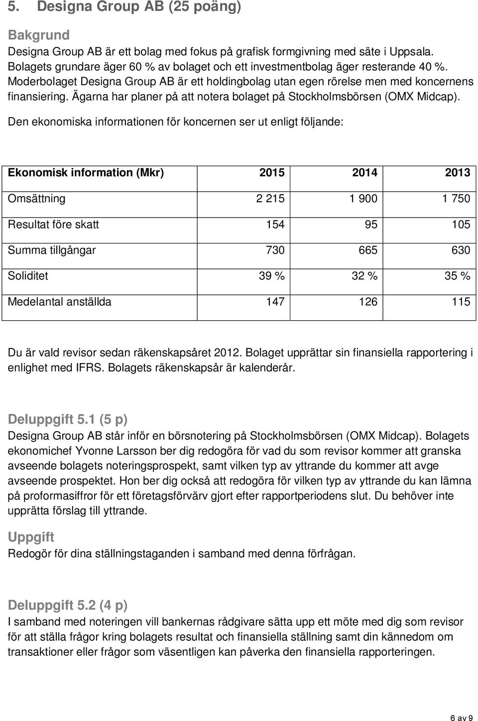 Ägarna har planer på att notera bolaget på Stockholmsbörsen (OMX Midcap).