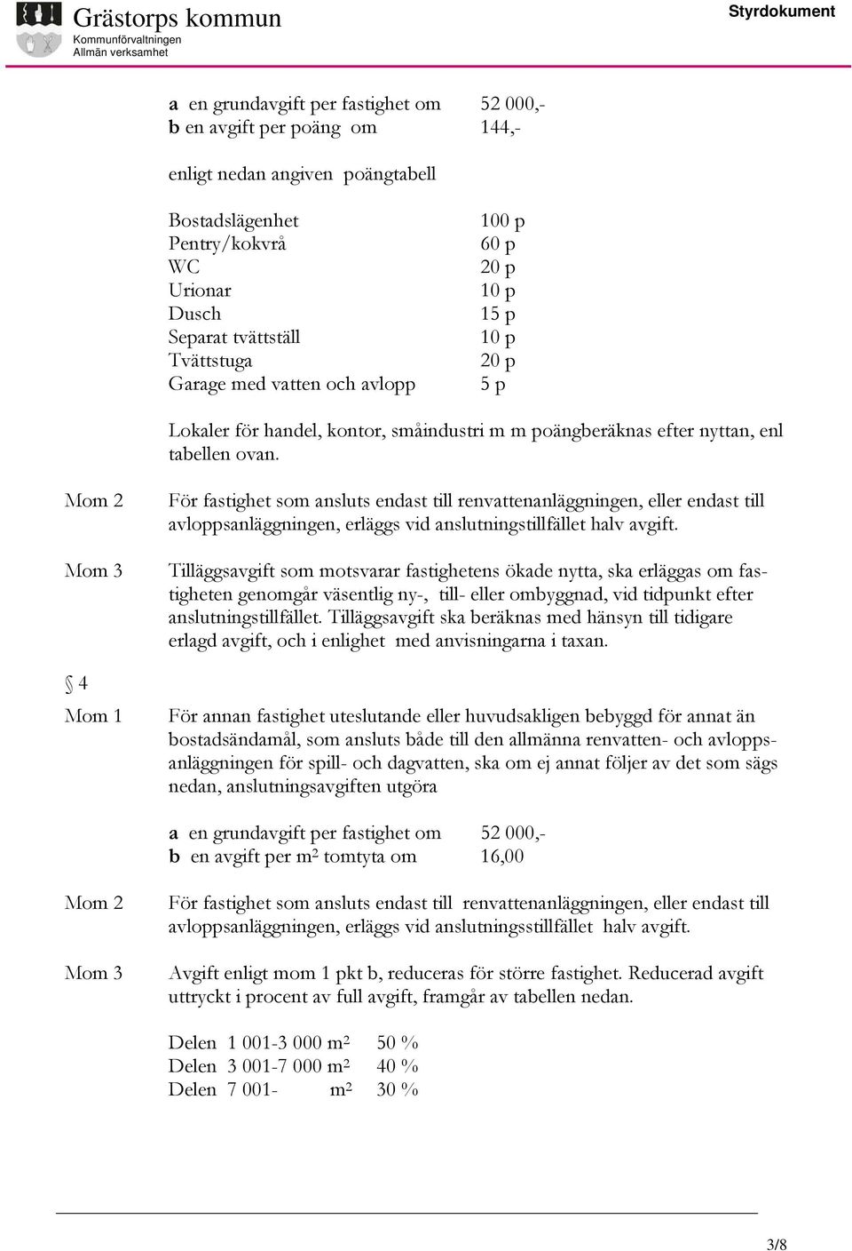 Mom 2 Mom 3 4 Mom 1 För fastighet som ansluts endast till renvattenanläggningen, eller endast till avloppsanläggningen, erläggs vid anslutningstillfället halv avgift.