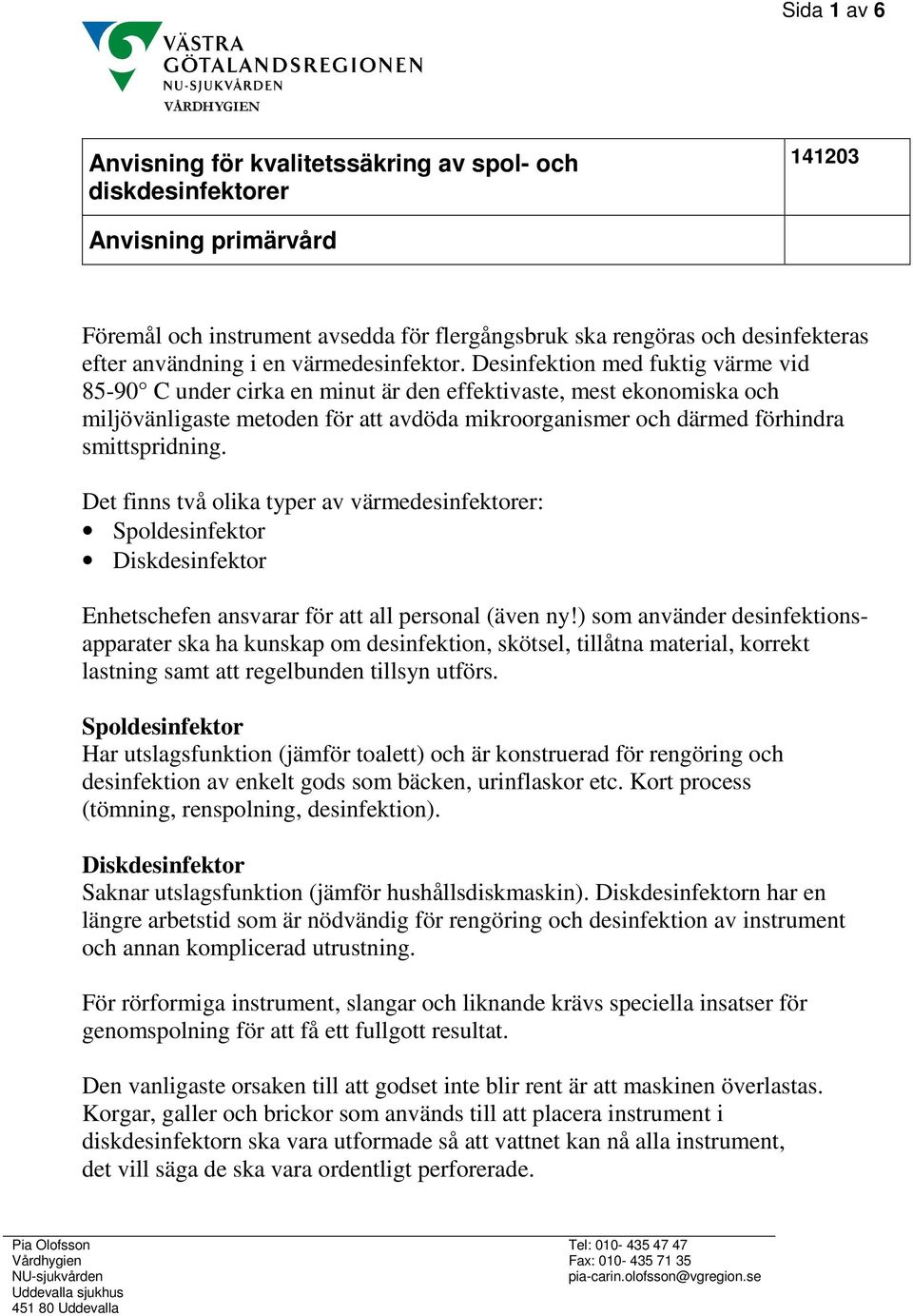 Det fis två olika typer av värmedesifektorer: Spoldesifektor Diskdesifektor Ehetschefe asvarar för att all persoal (äve y!