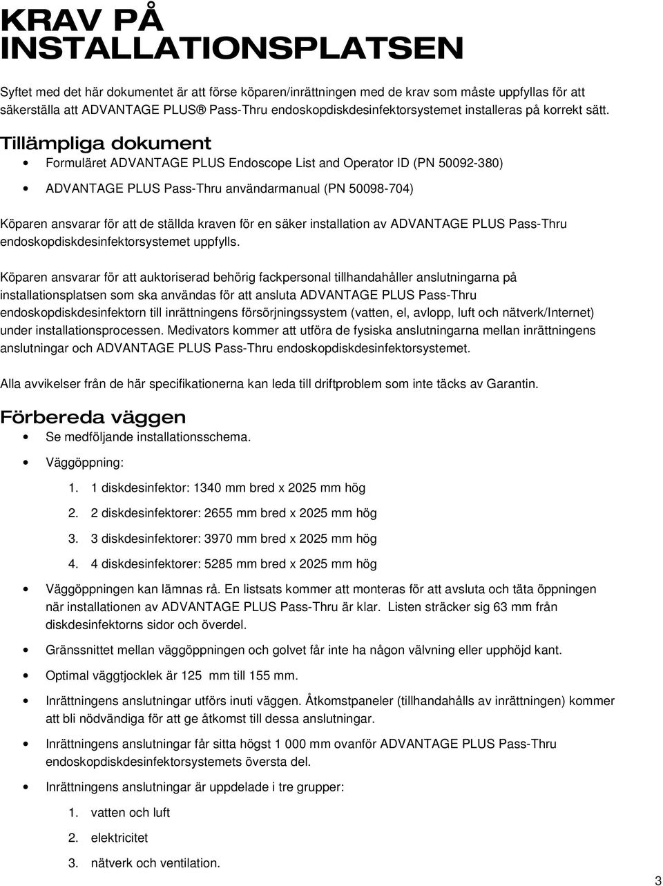 Tillämpliga dkument Frmuläret ADVANTAGE PLUS Endscpe List and Operatr ID (PN 50092-380) ADVANTAGE PLUS Pass-Thru användarmanual (PN 50098-704) Köparen ansvarar för att de ställda kraven för en säker