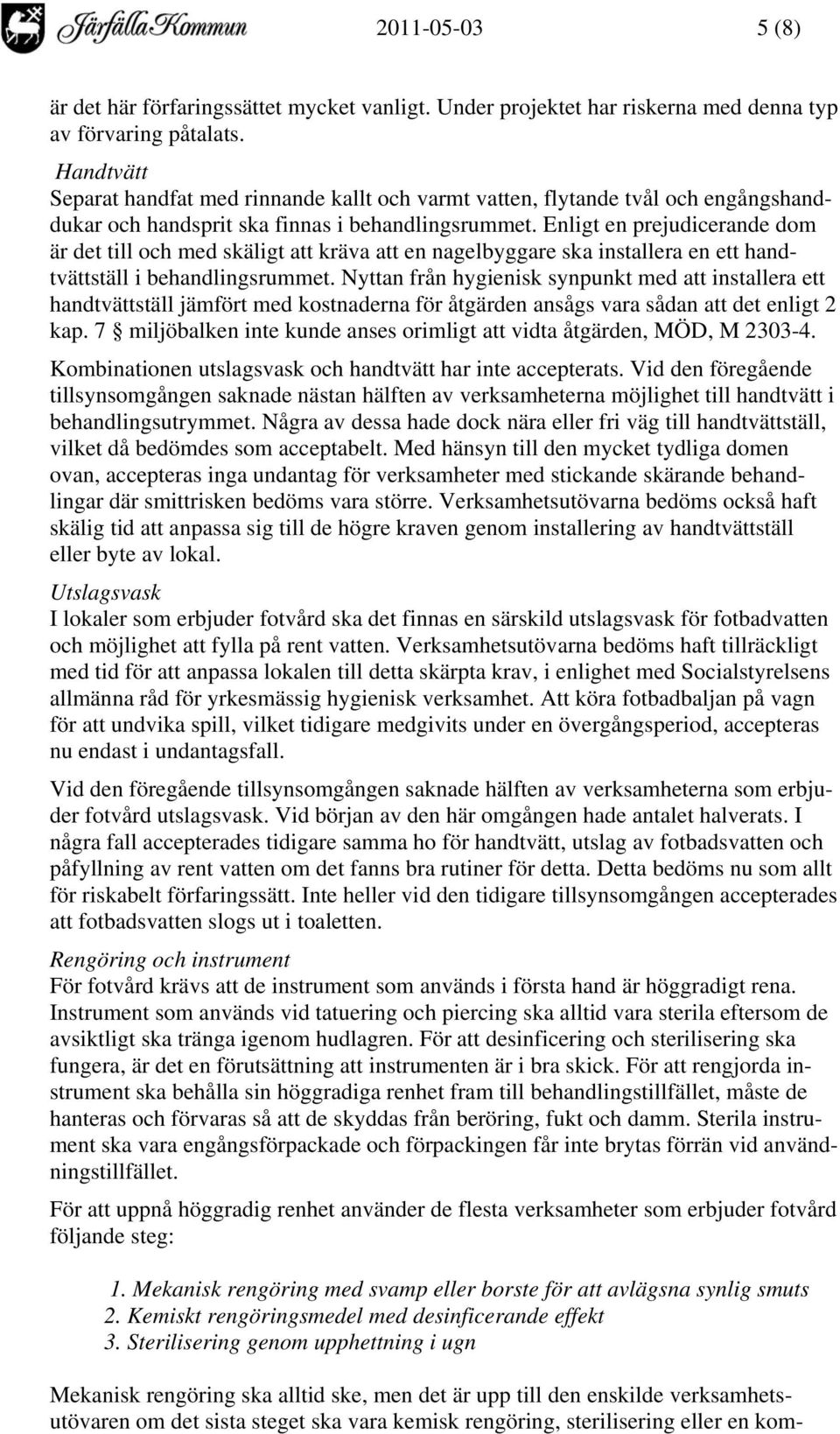 Enligt en prejudicerande dom är det till och med skäligt att kräva att en nagelbyggare ska installera en ett handtvättställ i behandlingsrummet.