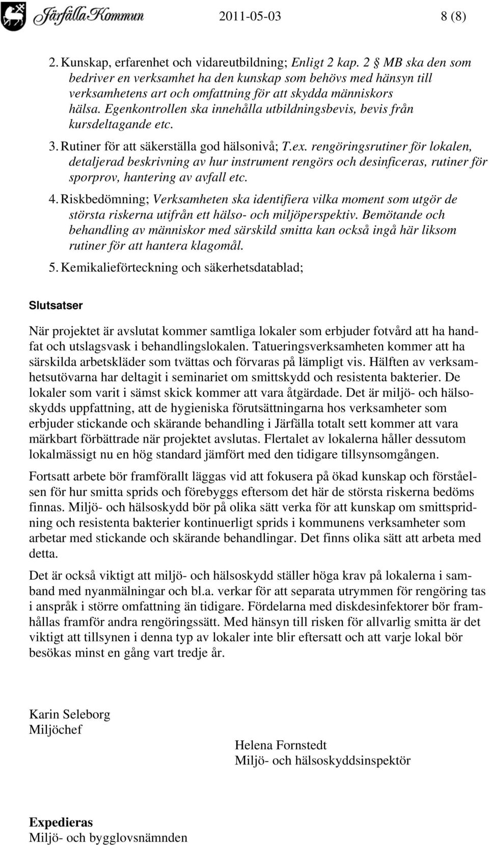 Egenkontrollen ska innehålla utbildningsbevis, bevis från kursdeltagande etc. 3. Rutiner för att säkerställa god hälsonivå; T.ex.