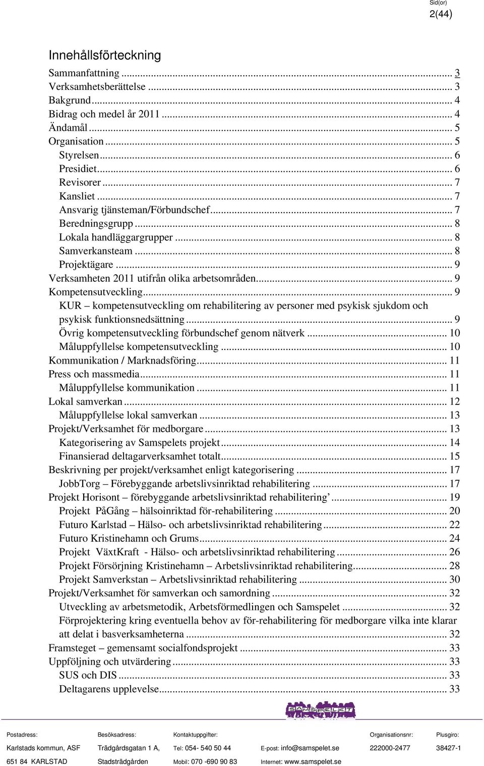 .. 9 Kompetensutveckling... 9 KUR kompetensutveckling om rehabilitering av personer med psykisk sjukdom och psykisk funktionsnedsättning... 9 Övrig kompetensutveckling förbundschef genom nätverk.