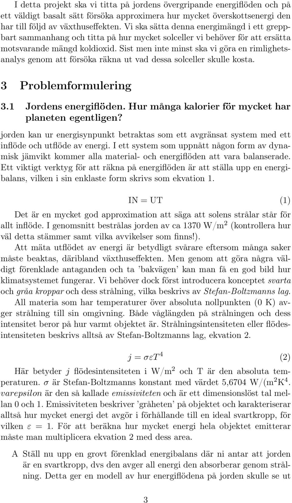 Sist men inte minst ska vi göra en rimlighetsanalys genom att försöka räkna ut vad dessa solceller skulle kosta. 3 Problemformulering 3.1 Jordens energiflöden.