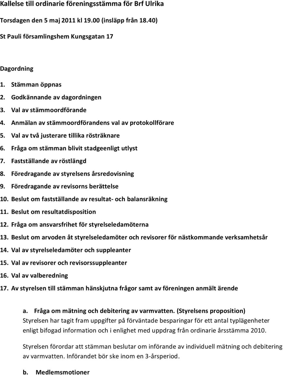 Fråga om stämman blivit stadgeenligt utlyst 7. Fastställande av röstlängd 8. Föredragande av styrelsens årsredovisning 9. Föredragande av revisorns berättelse 10.