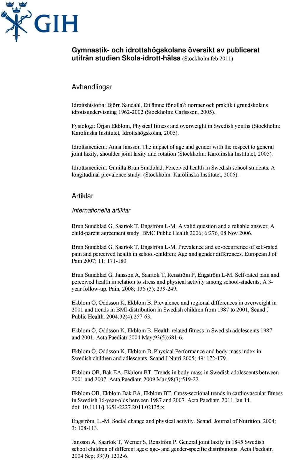 Fysiologi: Örjan Ekblom, Physical fitness and overweight in Swedish youths (Stockholm: Karolinska Institutet, Idrottshögskolan, 2005).