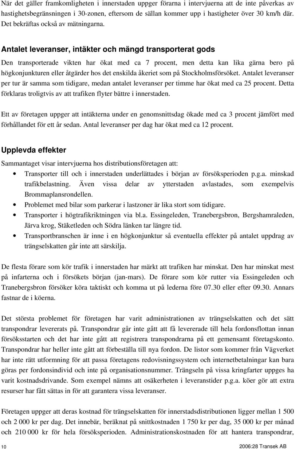 Antalet leveranser, intäkter och mängd transporterat gods Den transporterade vikten har ökat med ca 7 procent, men detta kan lika gärna bero på högkonjunkturen eller åtgärder hos det enskilda åkeriet