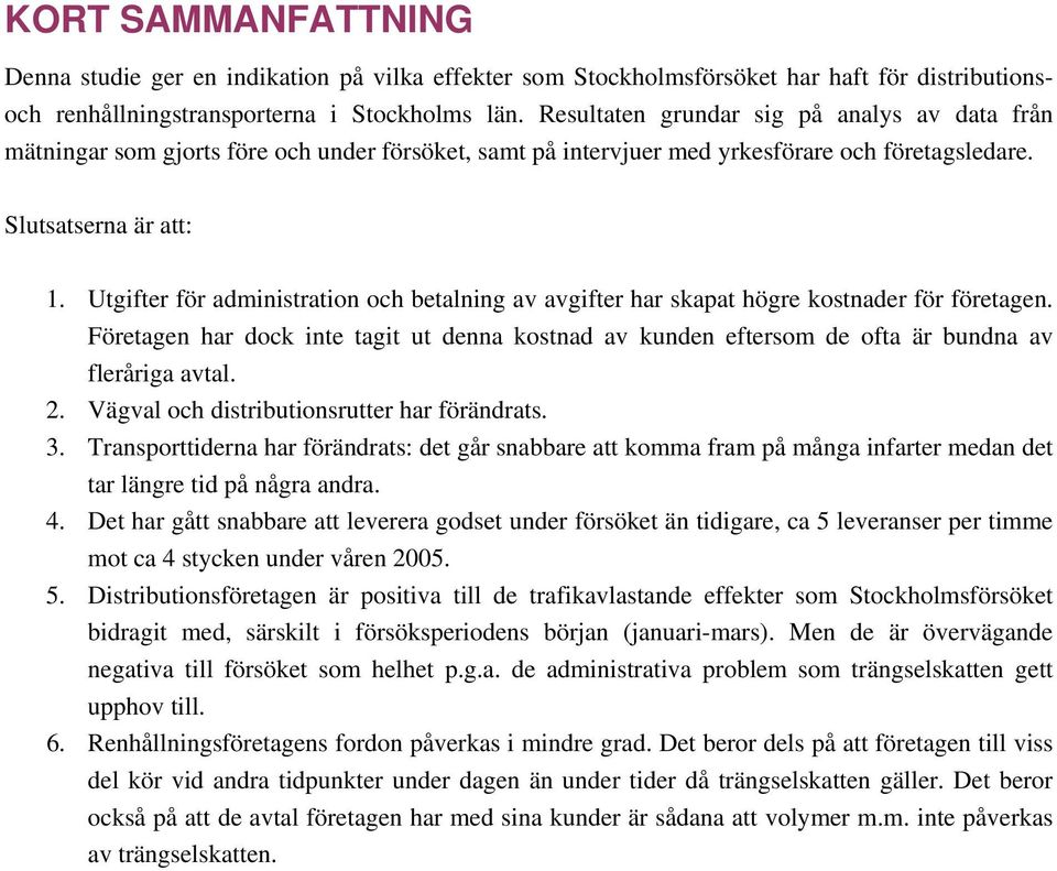 Utgifter för administration och betalning av avgifter har skapat högre kostnader för företagen. Företagen har dock inte tagit ut denna kostnad av kunden eftersom de ofta är bundna av fleråriga avtal.