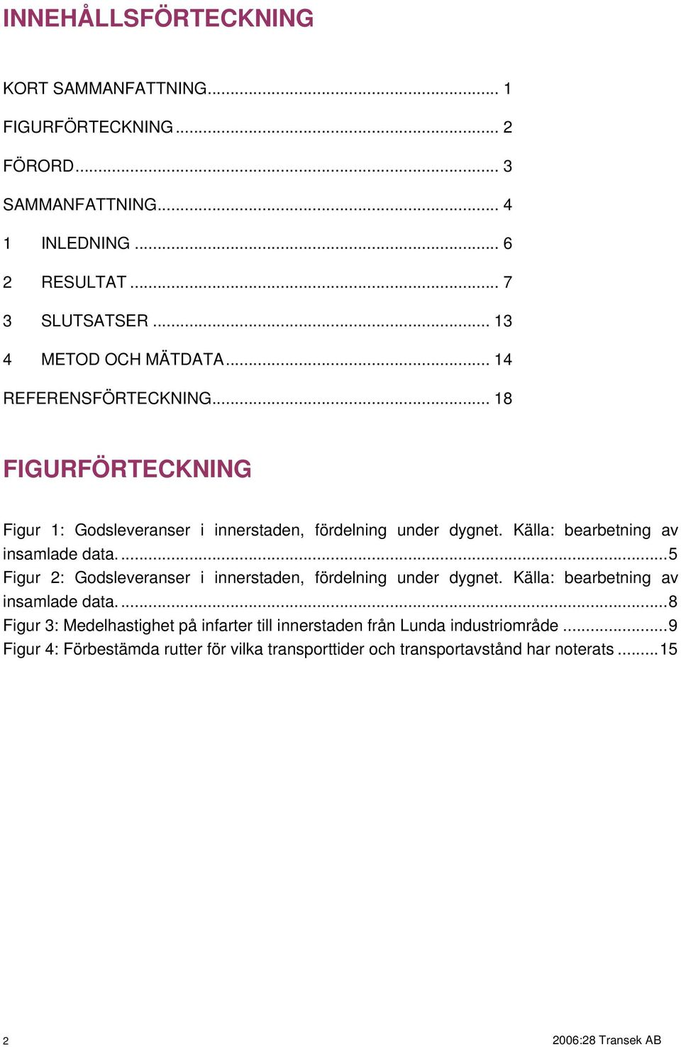 Källa: bearbetning av insamlade data...5 Figur 2: Godsleveranser i innerstaden, fördelning under dygnet. Källa: bearbetning av insamlade data.