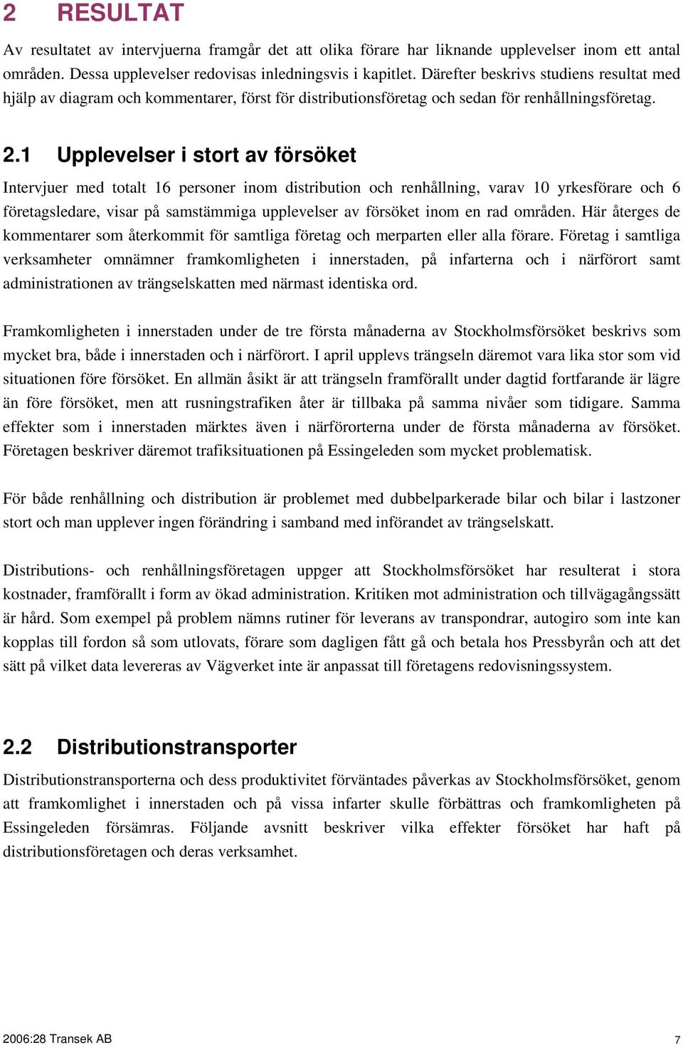 1 Upplevelser i stort av försöket Intervjuer med totalt 16 personer inom distribution och renhållning, varav 10 yrkesförare och 6 företagsledare, visar på samstämmiga upplevelser av försöket inom en