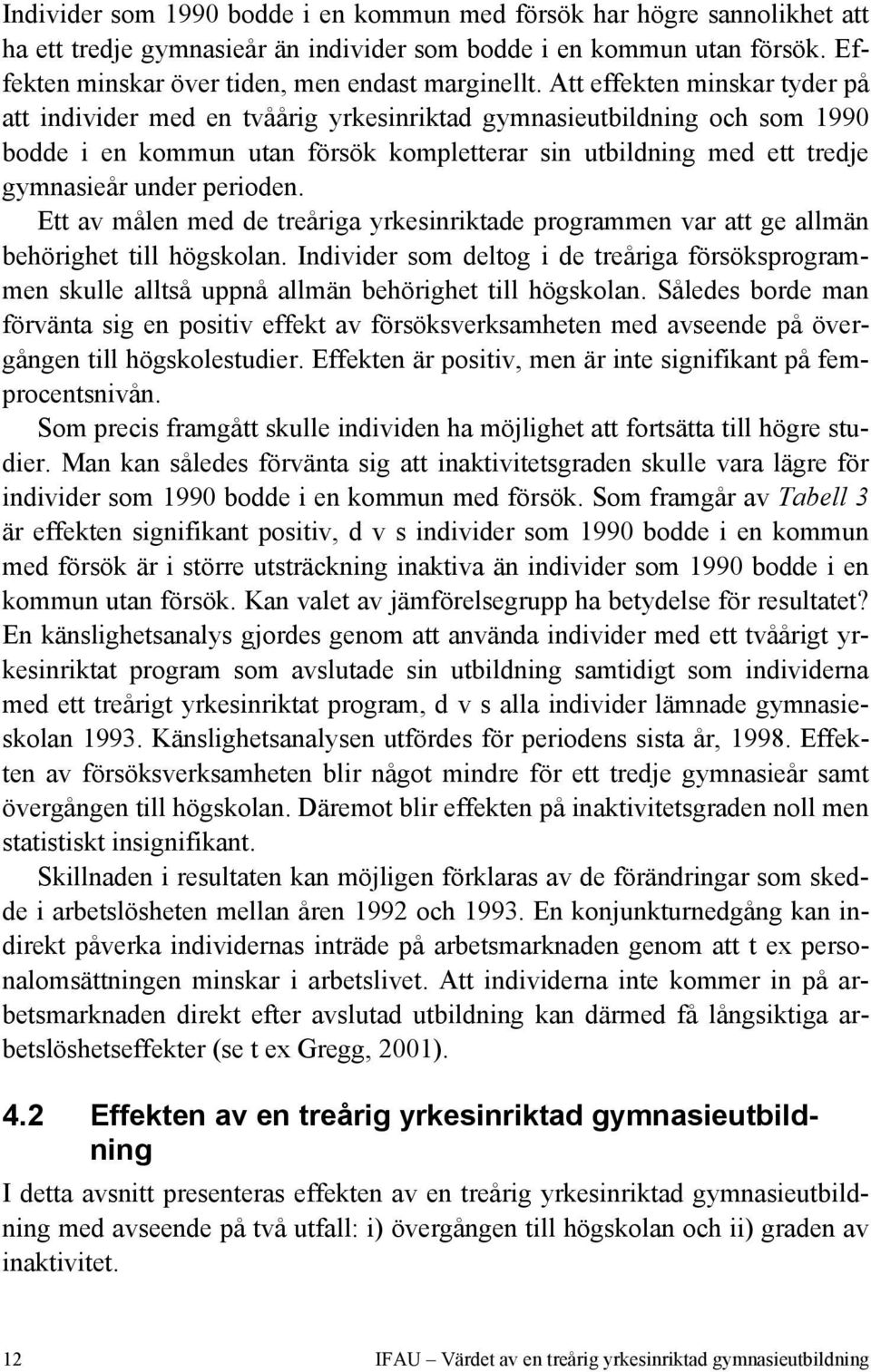 perioden. Ett av målen med de treåriga yrkesinriktade programmen var att ge allmän behörighet till högskolan.